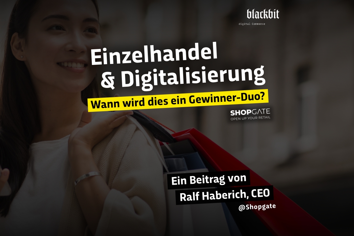 Der Gastbeitrag von Shopgate CEO Ralf Haberich auf dem digital Commerce Blog: Einzelhandel & Digitalisierung – wann wird dies ein Gewinner-Duo?