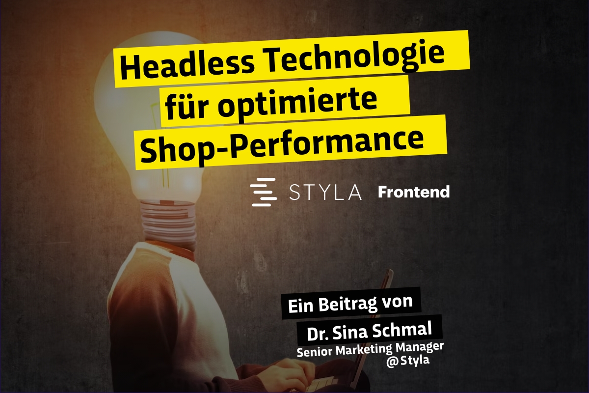 Styla Frontend: Headless Technologie für optimierte Shop-Performance. Was steckt dahinter?